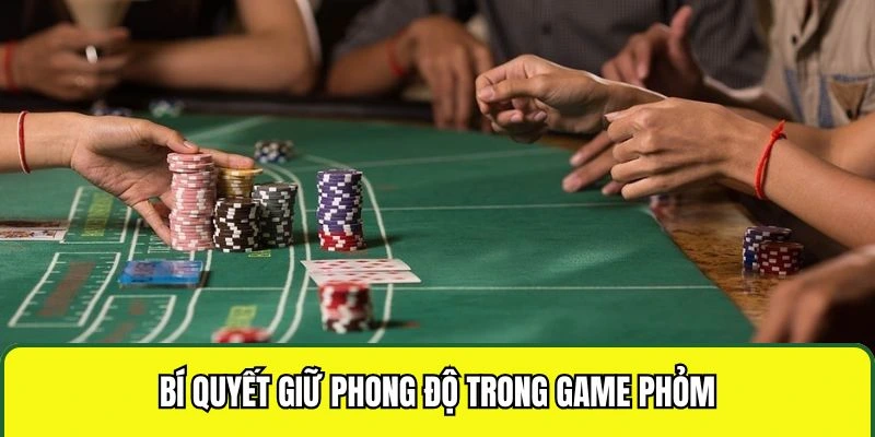 Bí quyết giữ phong độ trong game phỏm