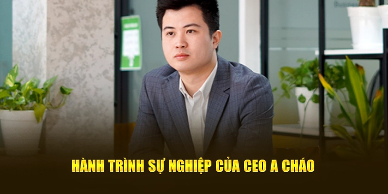 Hành trình sự nghiệp của CEO A Cháo