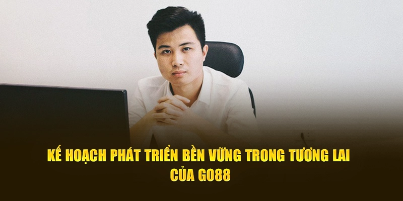 Kế hoạch phát triển bền vững trong tương lai của GO88