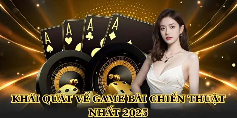 Khái quát về game bài chiến thuật nhất 2025