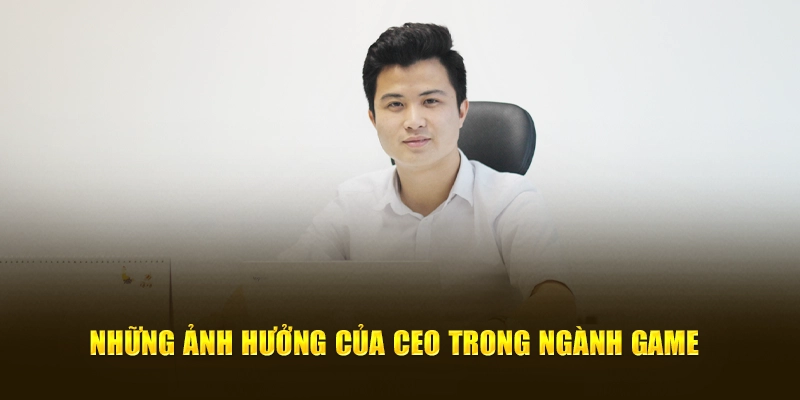 Những ảnh hưởng của CEO trong ngành game