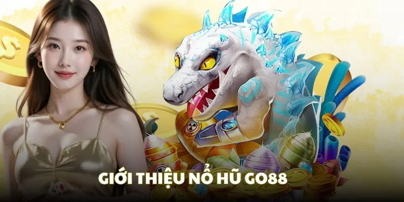 Giới thiệu về sảnh chơi nổ hũ GO88 hấp dẫn