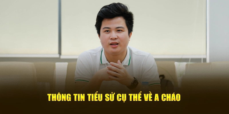 Thông tin tiểu sử cụ thể về A Cháo