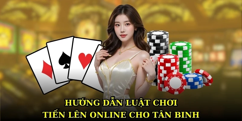 Hướng dẫn luật chơi tiến lên online cho tân binh