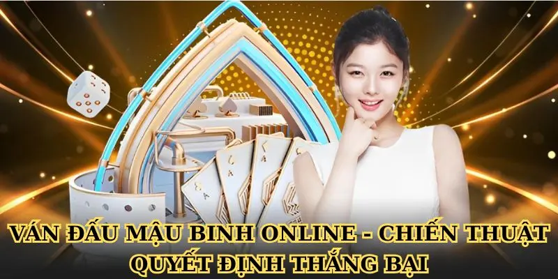 Ván đấu Mậu binh online - chiến thuật quyết định thắng bại