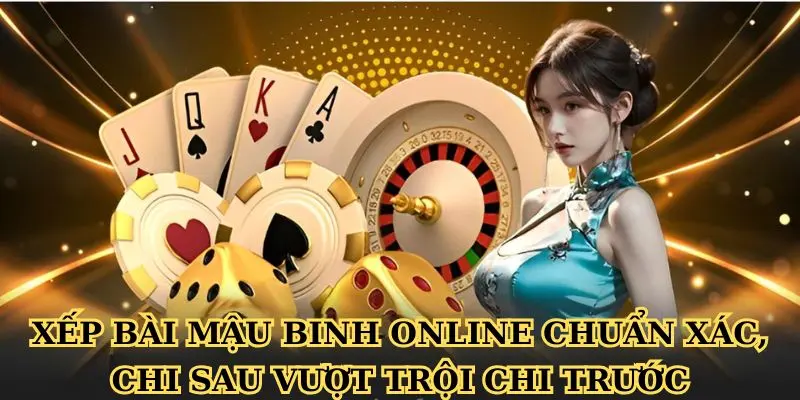 Xếp bài Mậu binh online chuẩn xác, chi sau vượt trội chi trước