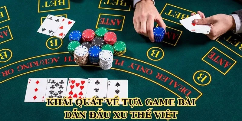 Khái quát về tựa game bài dẫn đầu xu thế Việt