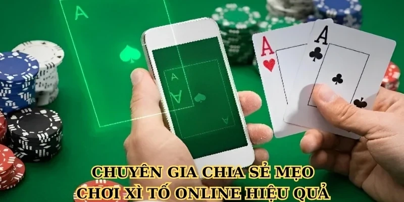 Chuyên gia chia sẻ mẹo chơi Xì tố online hiệu quả